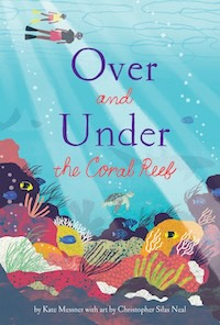 Link to buy Over and Under the Reef by Kate Messner at Bookshop.org. Cover illustration shows 2 divers, an adult and a child snorkeling over a colorful reef.